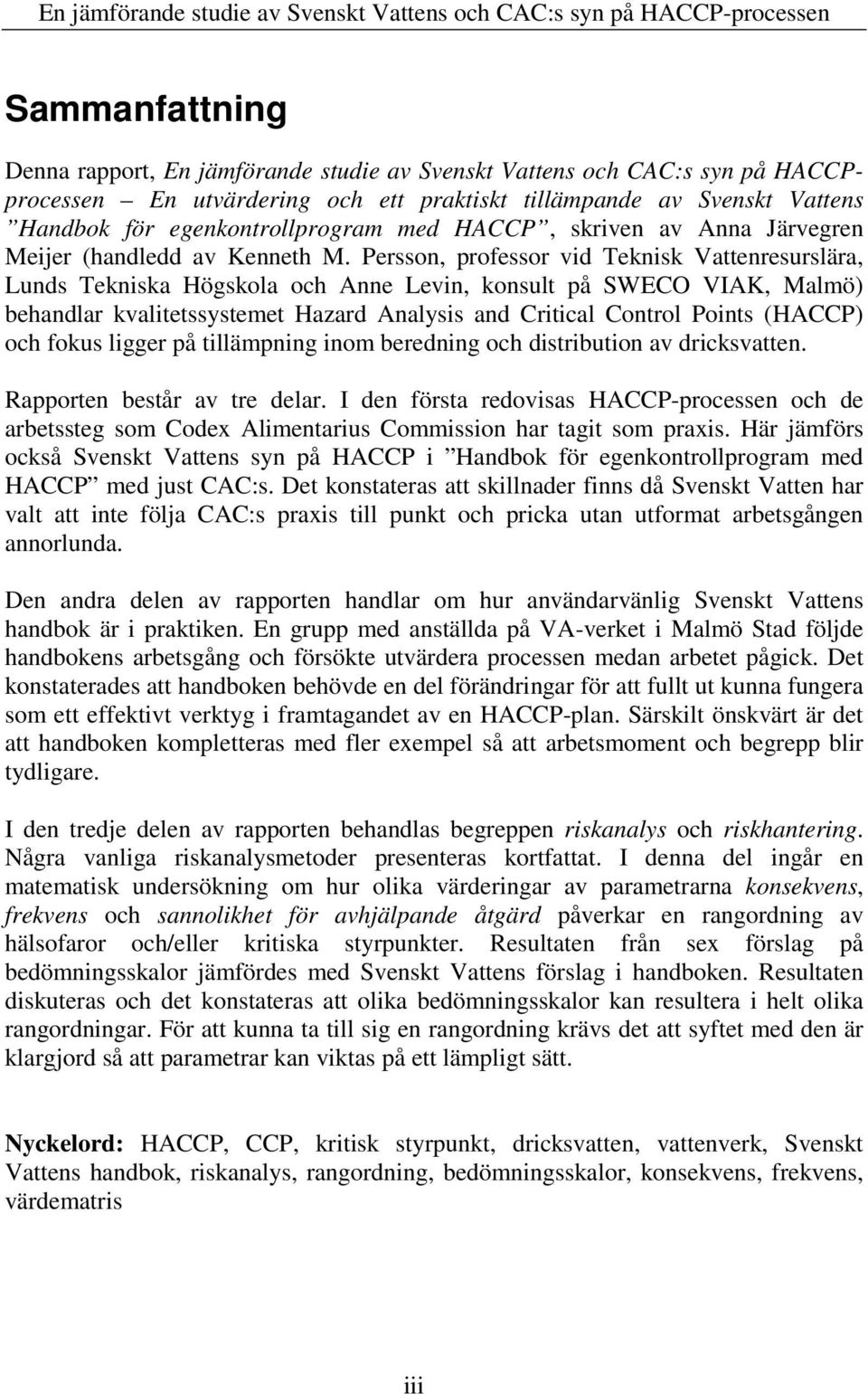 Persson, professor vid Teknisk Vattenresurslära, Lunds Tekniska Högskola och Anne Levin, konsult på SWECO VIAK, Malmö) behandlar kvalitetssystemet Hazard Analysis and Critical Control Points (HACCP)