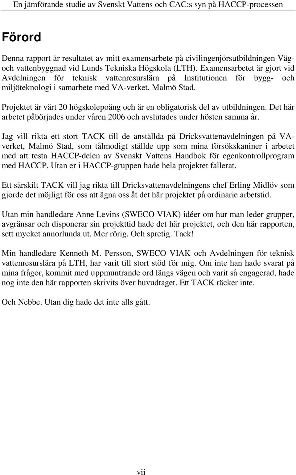 Projektet är värt 20 högskolepoäng och är en obligatorisk del av utbildningen. Det här arbetet påbörjades under våren 2006 och avslutades under hösten samma år.