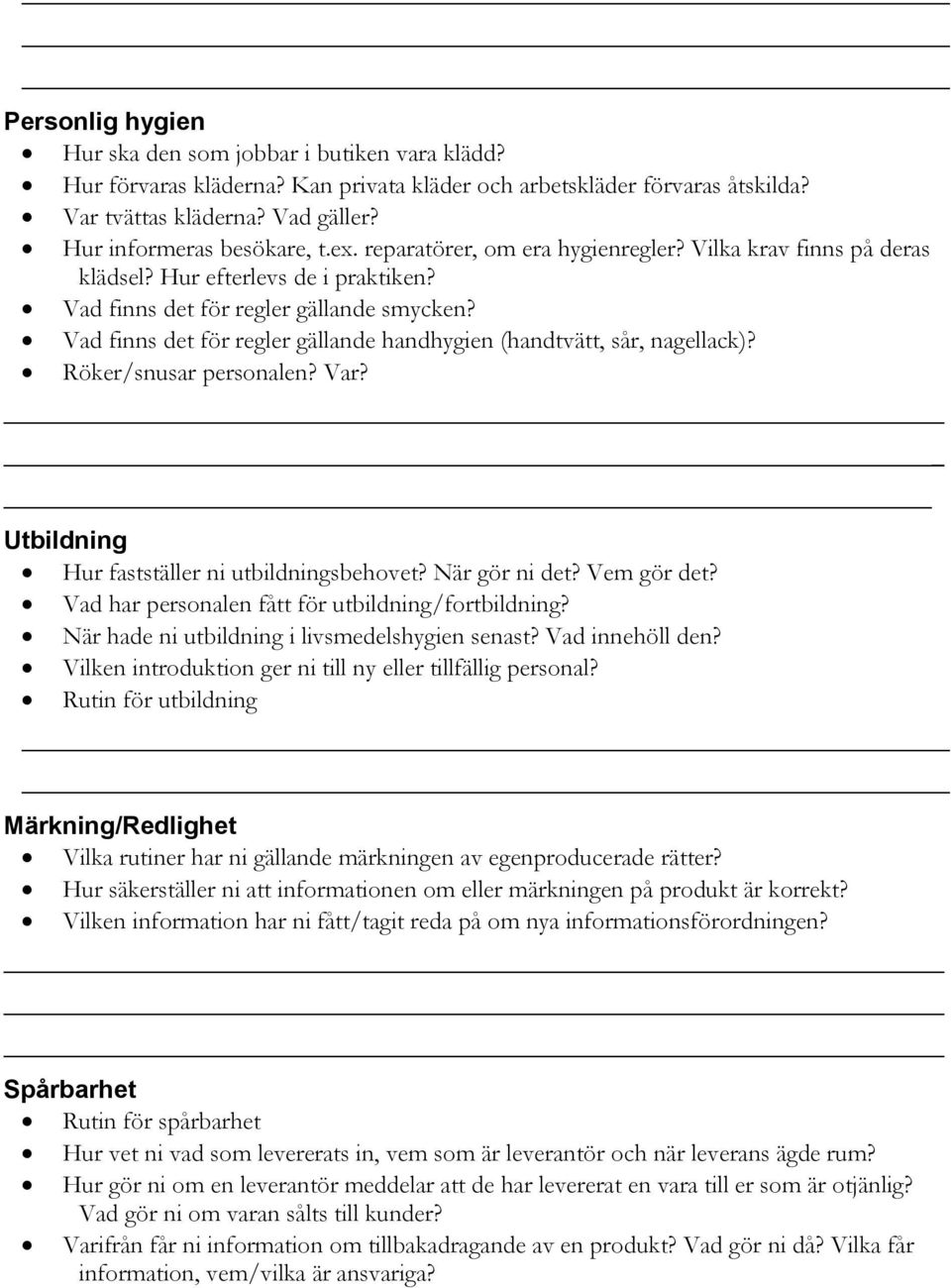 Vad finns det för regler gällande handhygien (handtvätt, sår, nagellack)? Röker/snusar personalen? Var? Utbildning Hur fastställer ni utbildningsbehovet? När gör ni det? Vem gör det?