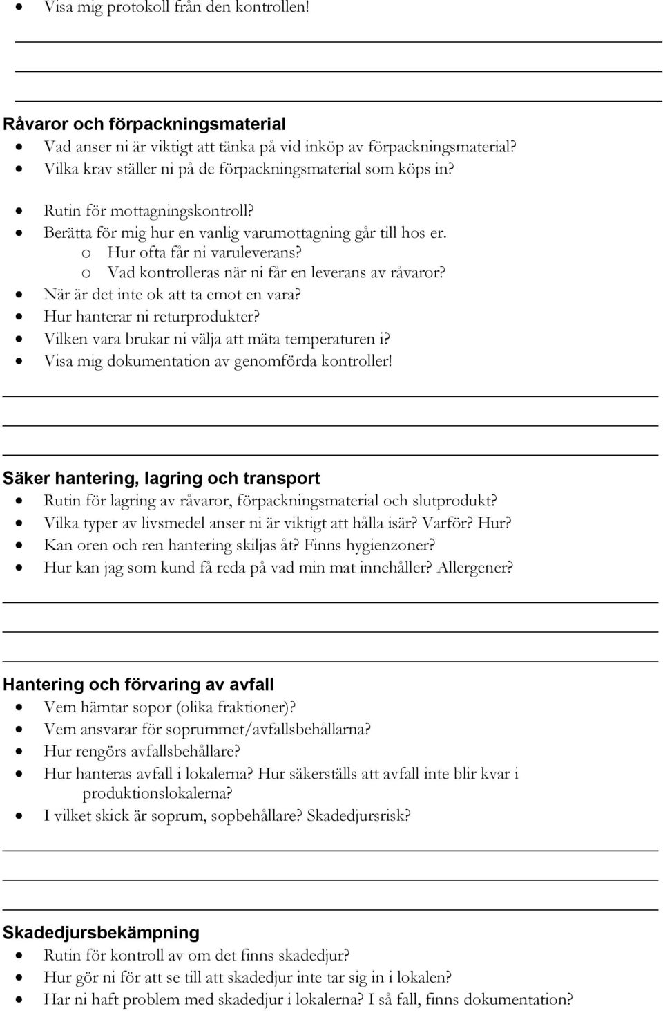 o Vad kontrolleras när ni får en leverans av råvaror? När är det inte ok att ta emot en vara? Hur hanterar ni returprodukter? Vilken vara brukar ni välja att mäta temperaturen i?