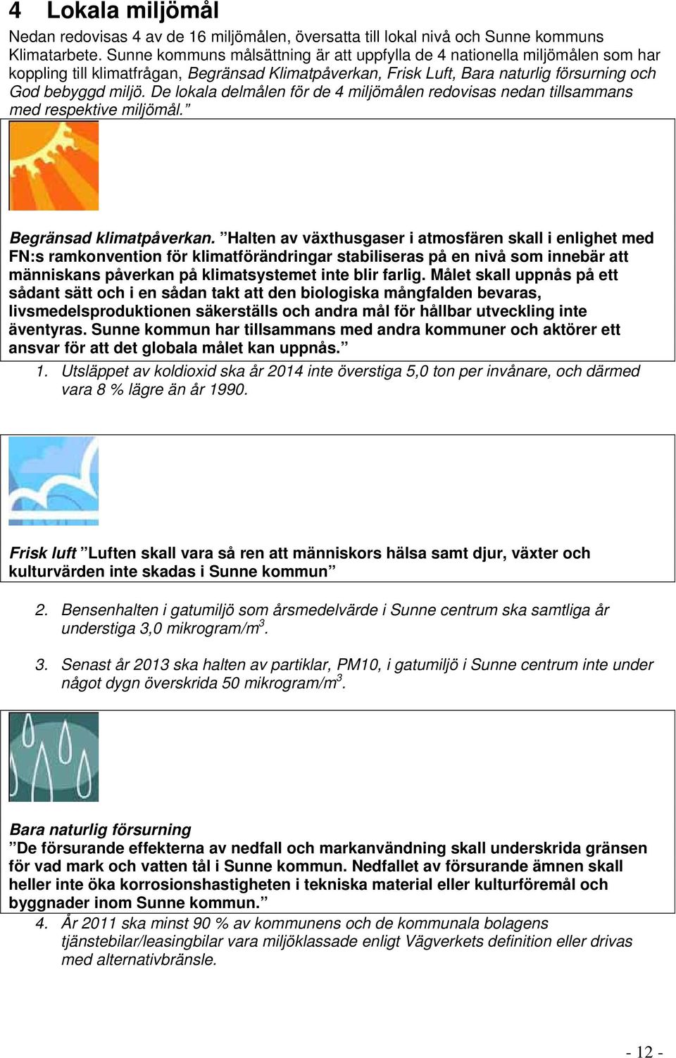 De lokala delmålen för de 4 miljömålen redovisas nedan tillsammans med respektive miljömål. Begränsad klimatpåverkan.