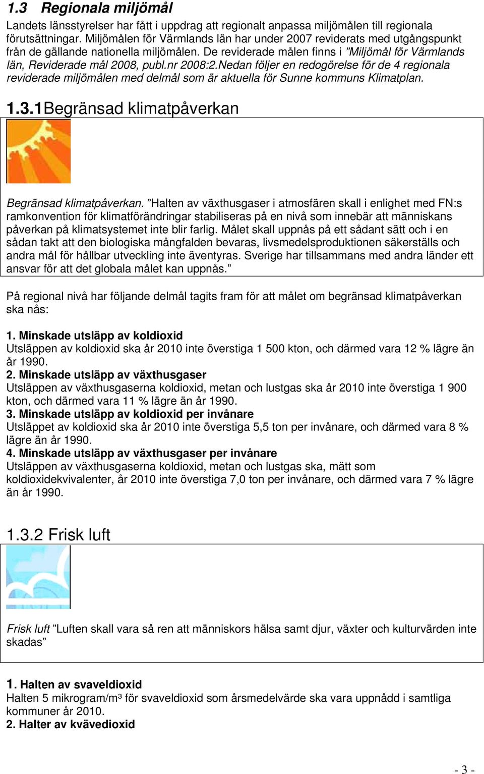 nr 2008:2.Nedan följer en redogörelse för de 4 regionala reviderade miljömålen med delmål som är aktuella för Sunne kommuns Klimatplan. 1.3.1 Begränsad klimatpåverkan Begränsad klimatpåverkan.