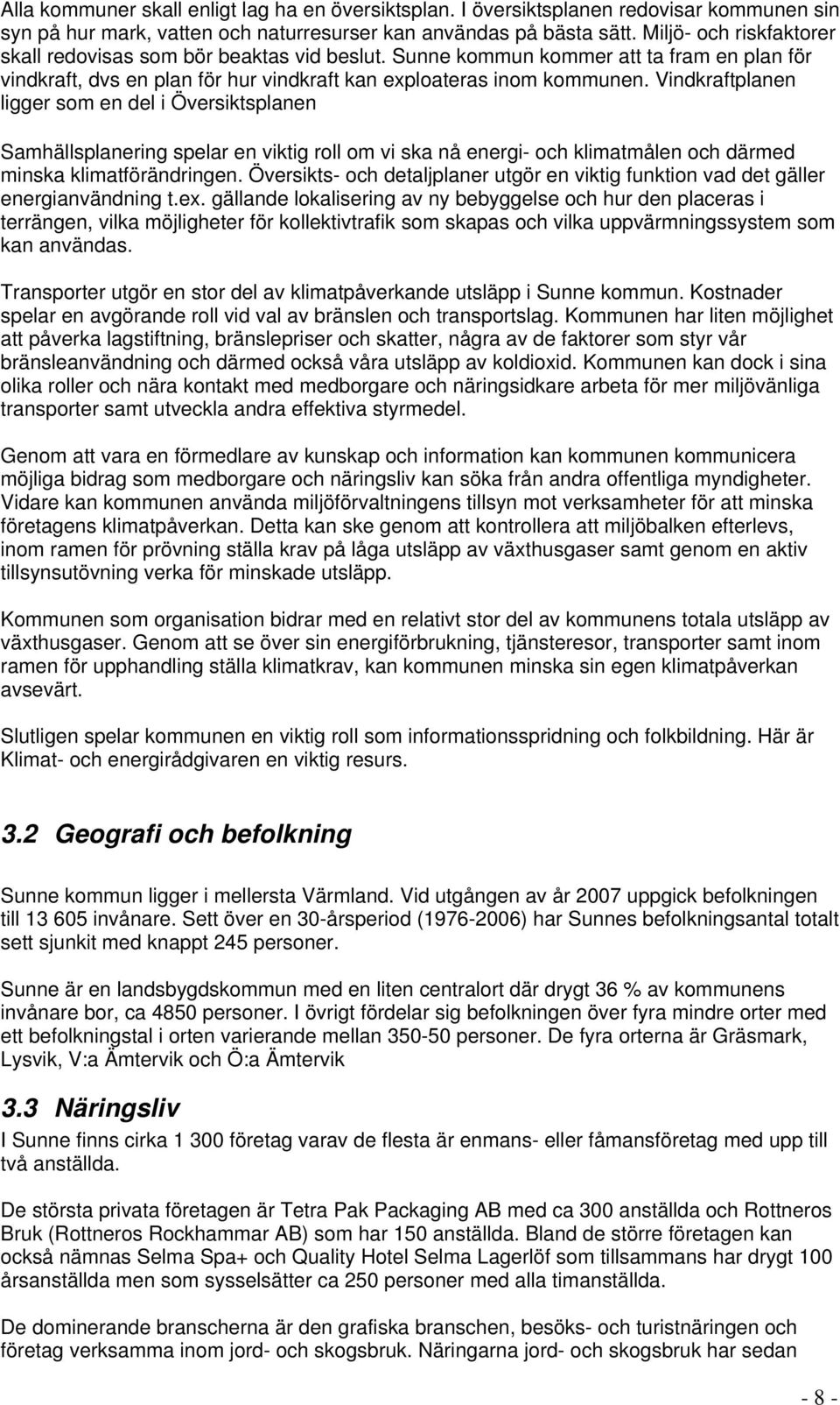 Vindkraftplanen ligger som en del i Översiktsplanen Samhällsplanering spelar en viktig roll om vi ska nå energi- och klimatmålen och därmed minska klimatförändringen.