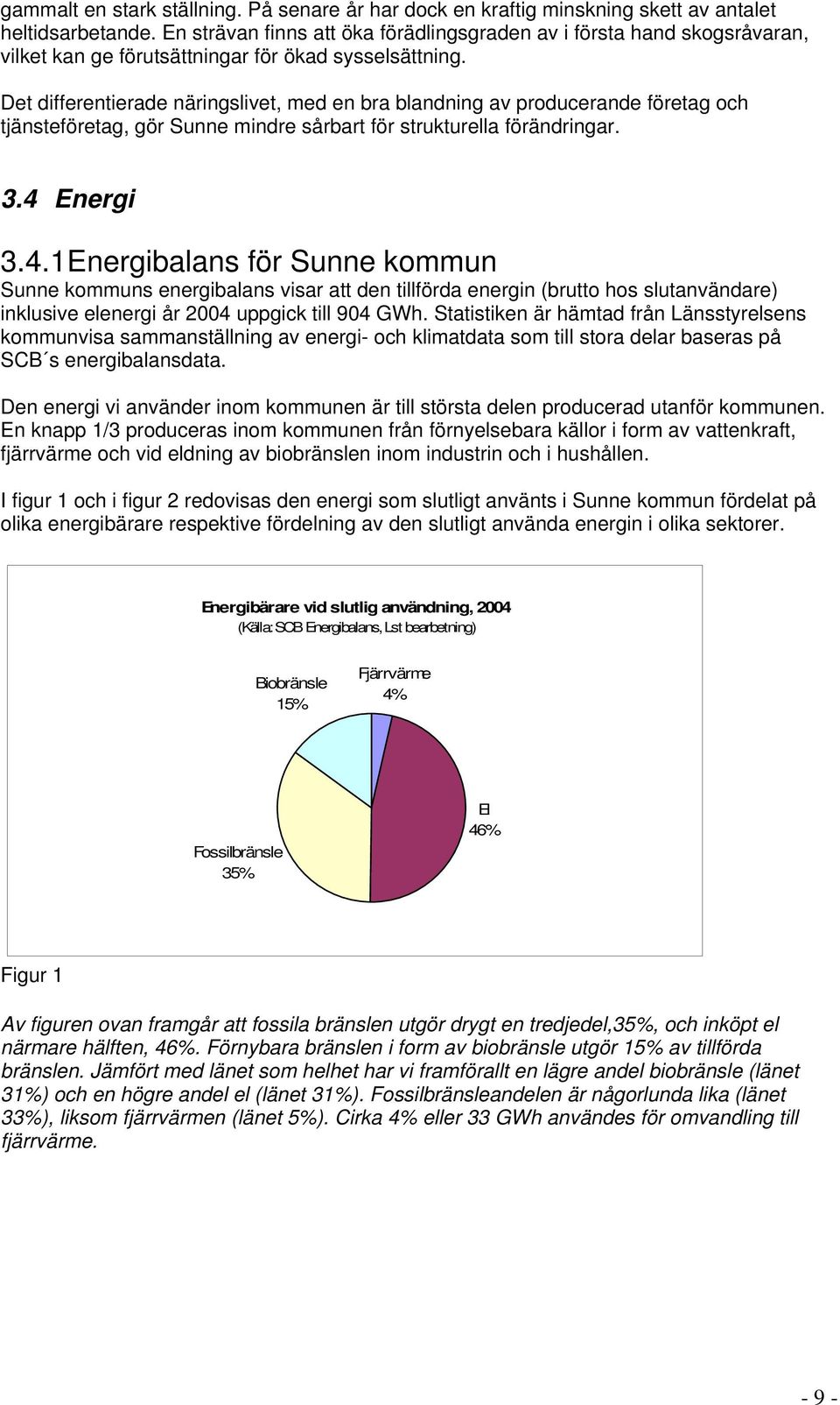 Det differentierade näringslivet, med en bra blandning av producerande företag och tjänsteföretag, gör Sunne mindre sårbart för strukturella förändringar. 3.4 