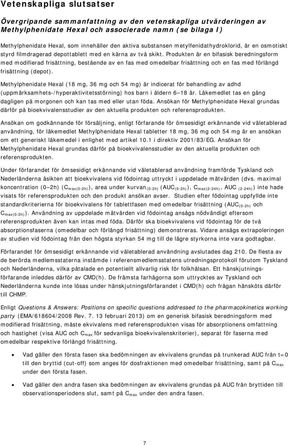 Produkten är en bifasisk beredningsform med modifierad frisättning, bestående av en fas med omedelbar frisättning och en fas med förlängd frisättning (depot).