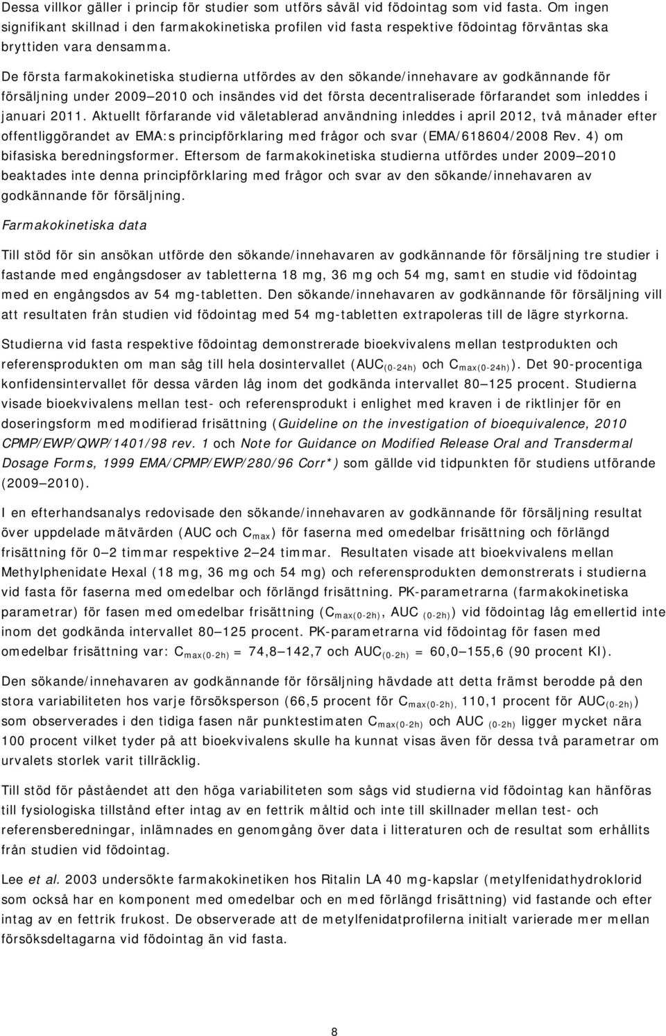 De första farmakokinetiska studierna utfördes av den sökande/innehavare av godkännande för försäljning under 2009 2010 och insändes vid det första decentraliserade förfarandet som inleddes i januari