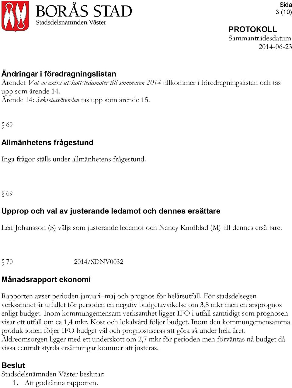 69 Upprop och val av justerande ledamot och dennes ersättare Leif Johansson (S) väljs som justerande ledamot och Nancy Kindblad (M) till dennes ersättare.