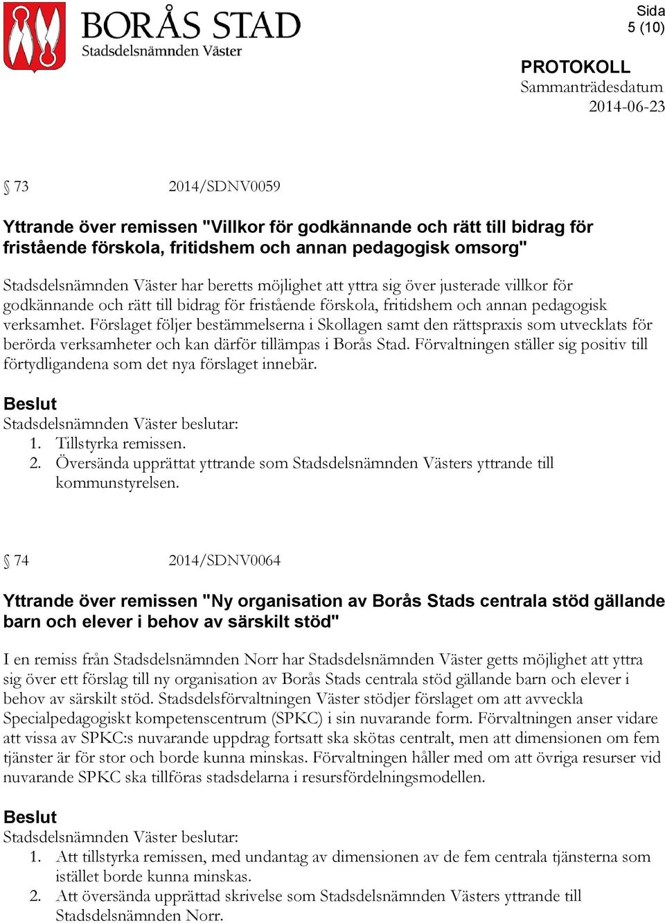 Förslaget följer bestämmelserna i Skollagen samt den rättspraxis som utvecklats för berörda verksamheter och kan därför tillämpas i Borås Stad.