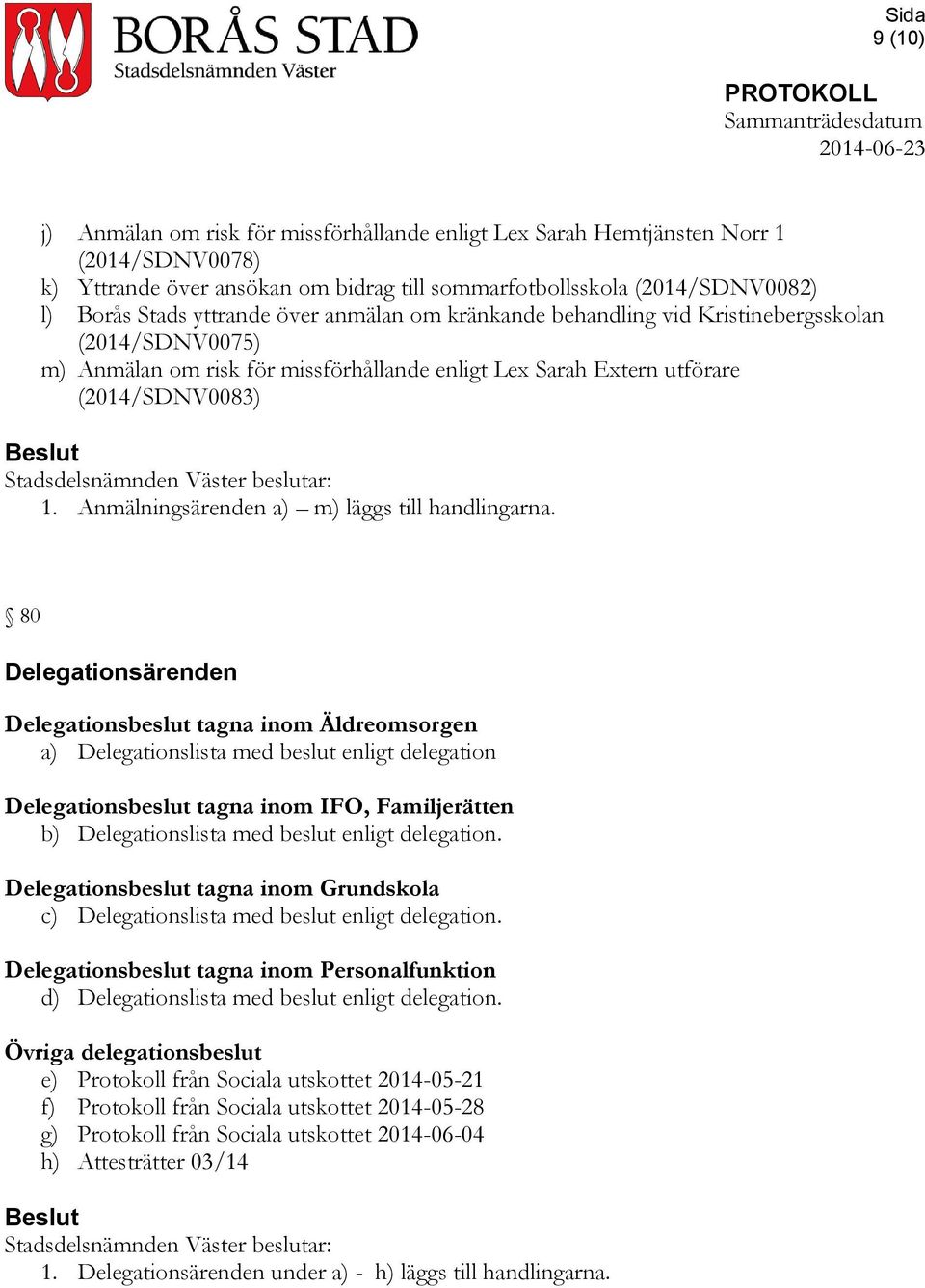 Anmälningsärenden a) m) läggs till handlingarna.