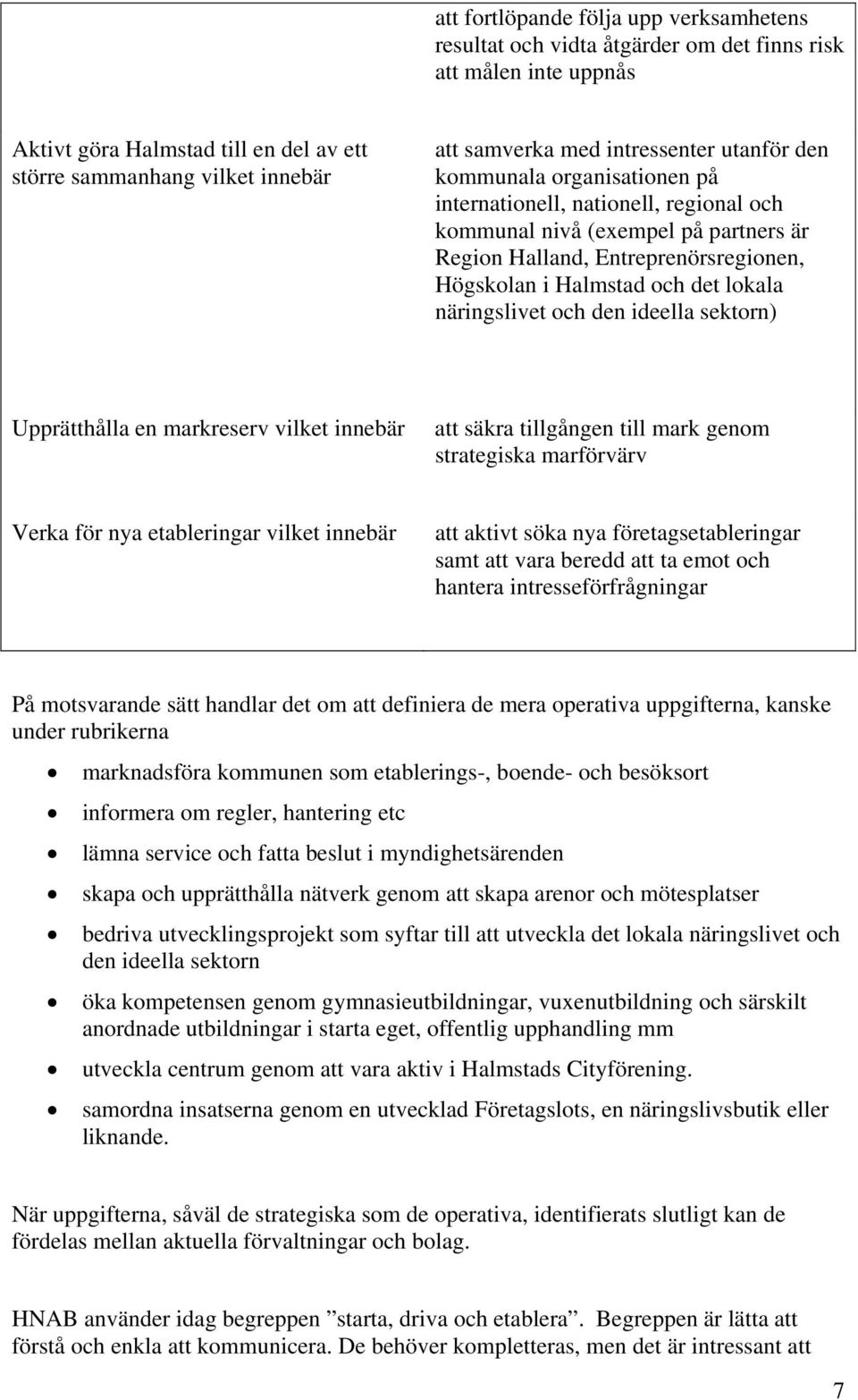 lokala näringslivet och den ideella sektorn) Upprätthålla en markreserv vilket innebär att säkra tillgången till mark genom strategiska marförvärv Verka för nya etableringar vilket innebär att aktivt