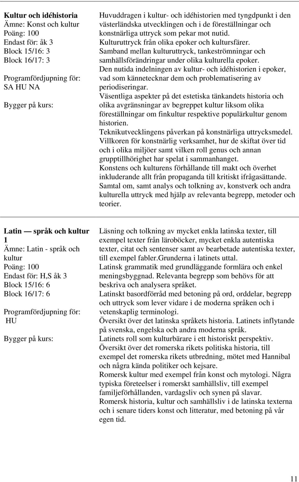 Den nutida indelningen av kultur- och idéhistorien i epoker, vad som kännetecknar dem och problematisering av periodiseringar.