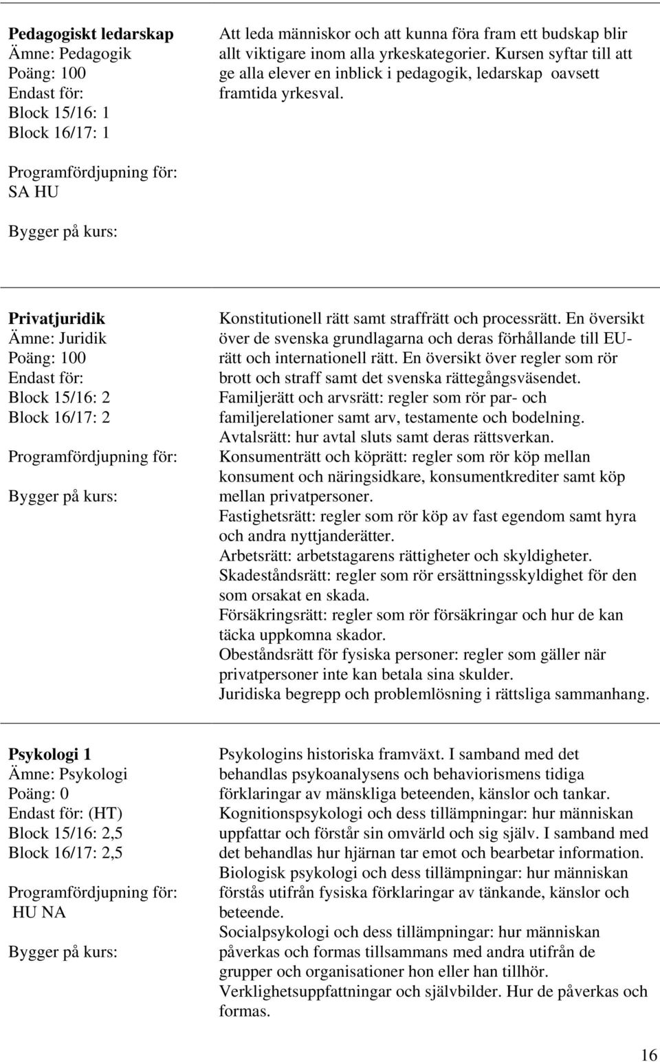 SA HU Privatjuridik Ämne: Juridik Block 15/16: 2 Block 16/17: 2 Konstitutionell rätt samt straffrätt och processrätt.