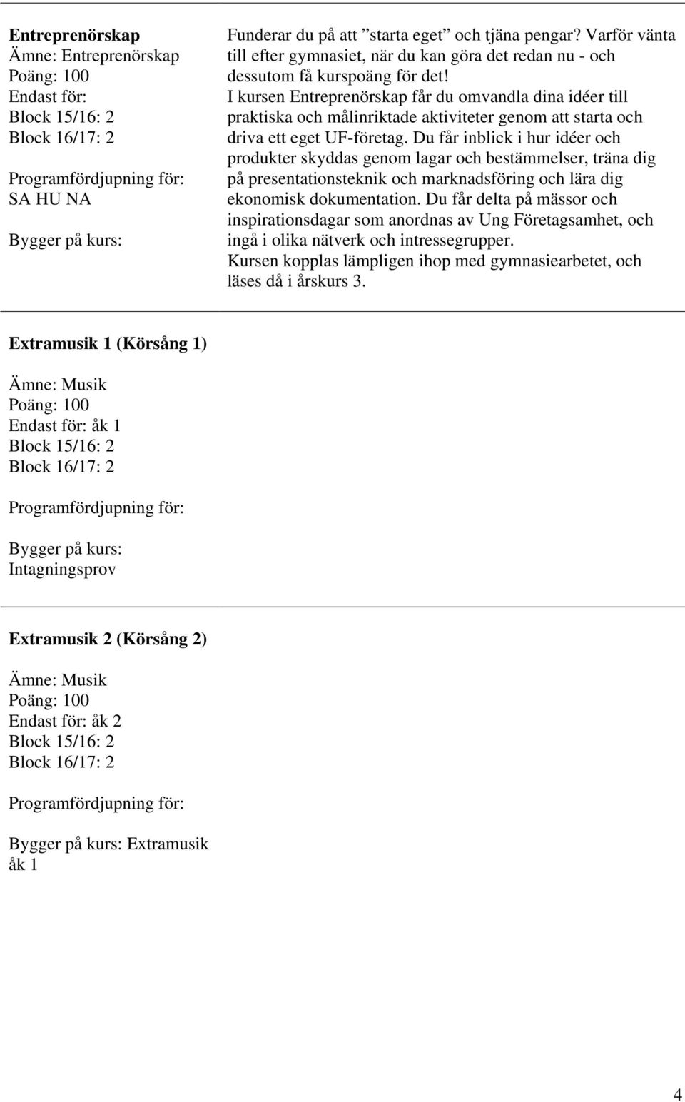 I kursen Entreprenörskap får du omvandla dina idéer till praktiska och målinriktade aktiviteter genom att starta och driva ett eget UF-företag.