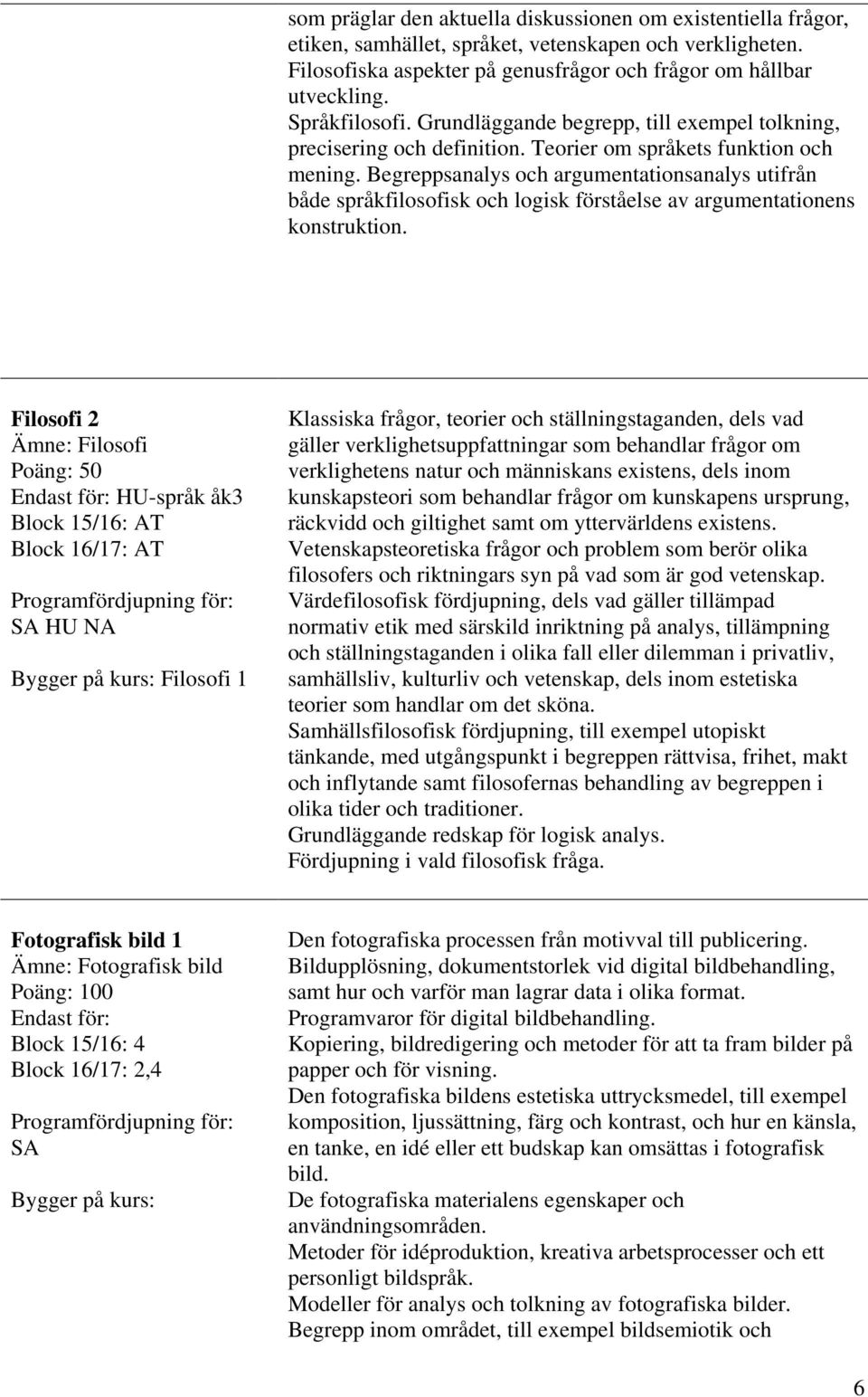 Begreppsanalys och argumentationsanalys utifrån både språkfilosofisk och logisk förståelse av argumentationens konstruktion.