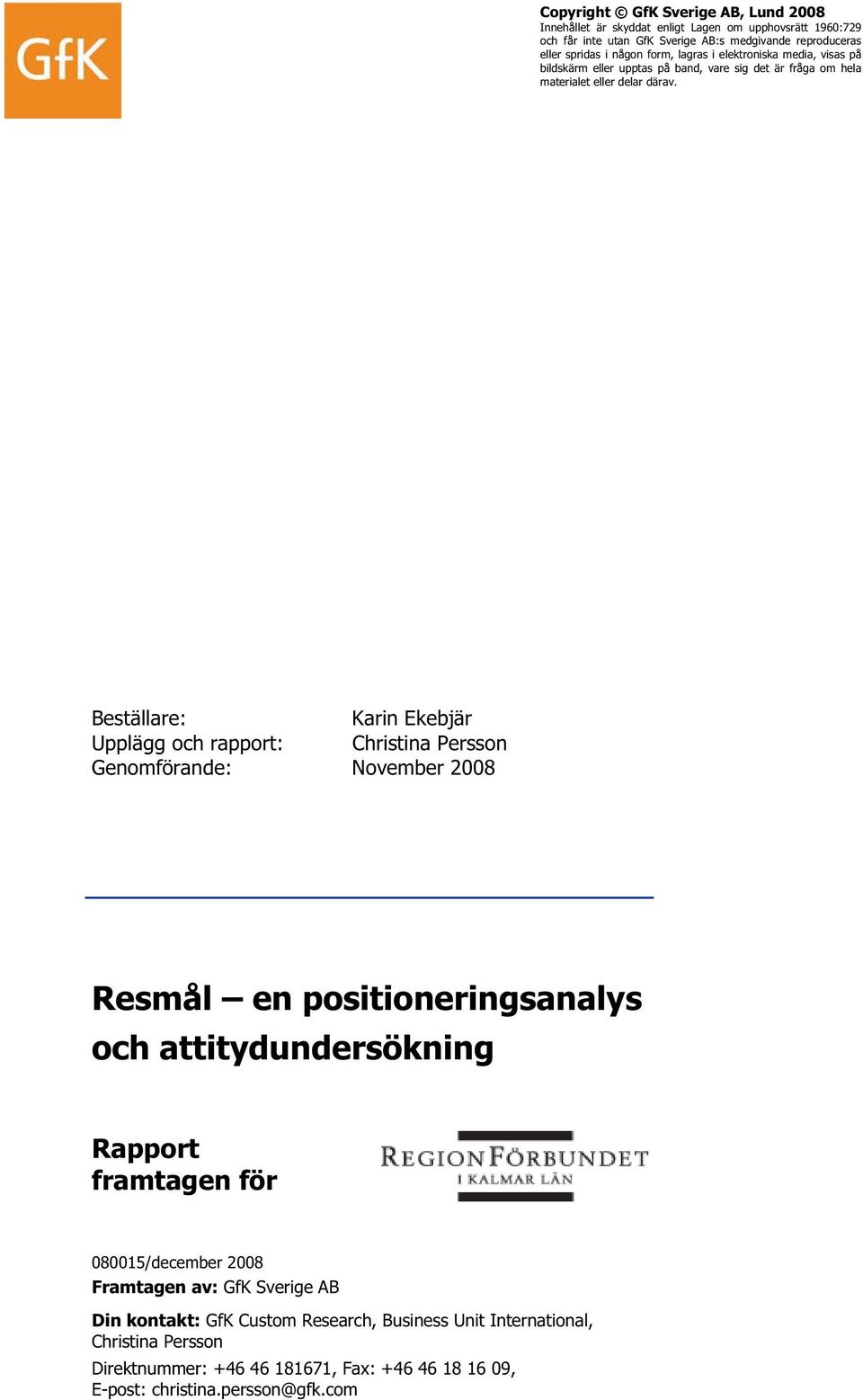 Beställare: Karin Ekebjär Upplägg och rapport: Christina Persson Genomförande: November 2008 Resmål en positioneringsanalys och attitydundersökning Rapport framtagen för