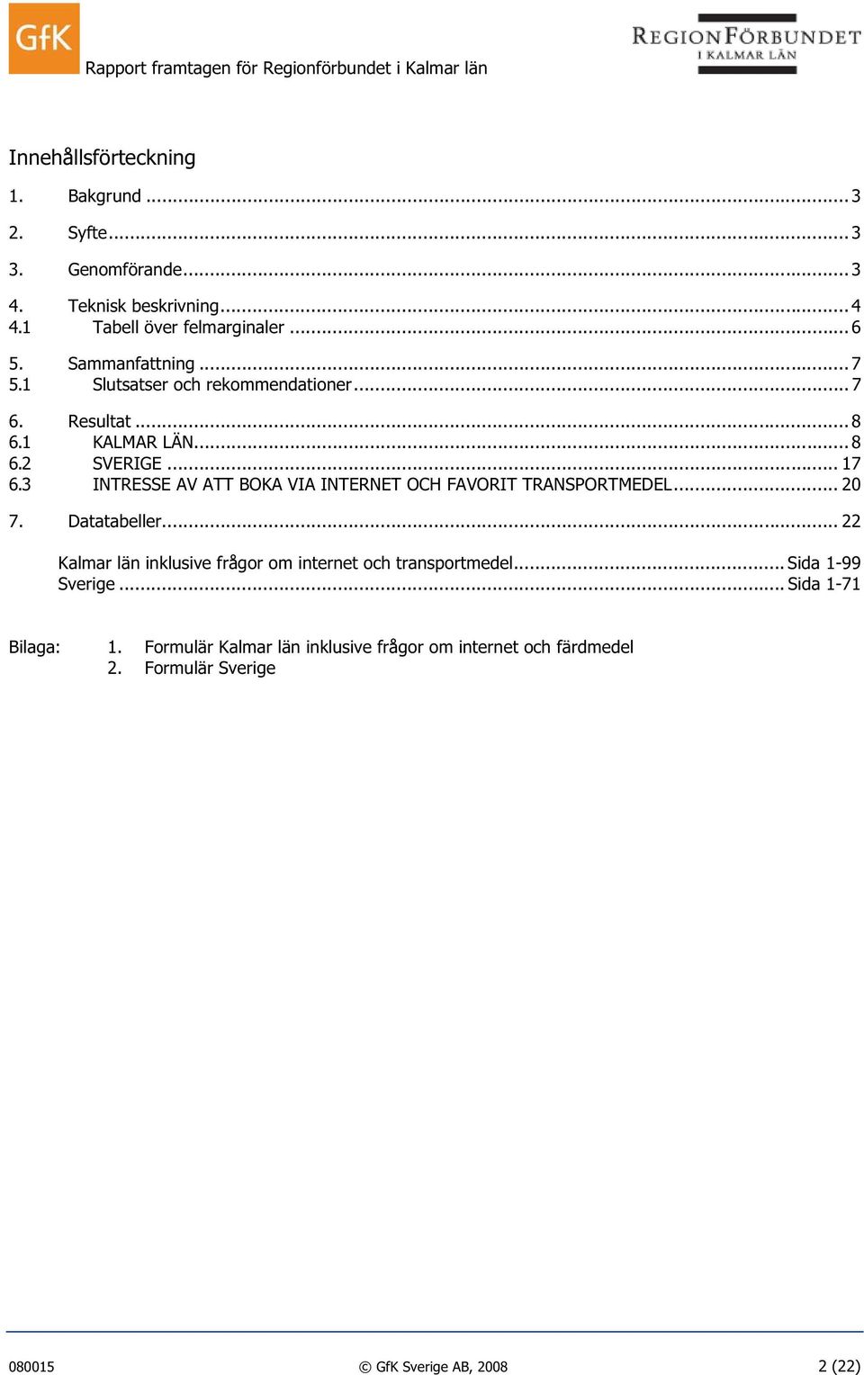 3 INTRESSE AV ATT BOKA VIA INTERNET OCH FAVORIT TRANSPORTMEDEL... 20 7. Datatabeller.