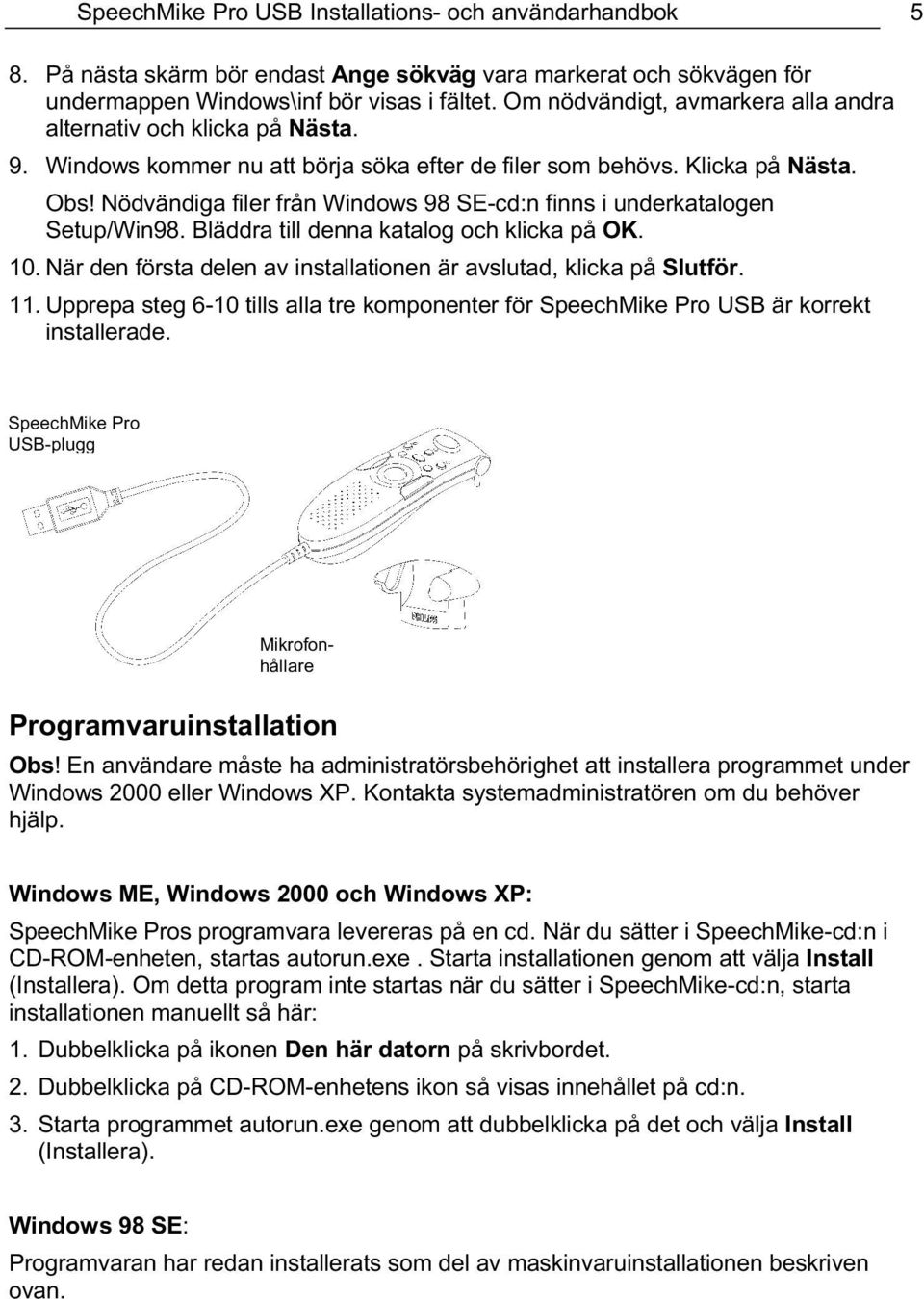 Nödvändiga filer från Windows 98 SE-cd:n finns i underkatalogen Setup/Win98. Bläddra till denna katalog och klicka på OK. 10. När den första delen av installationen är avslutad, klicka på Slutför. 11.