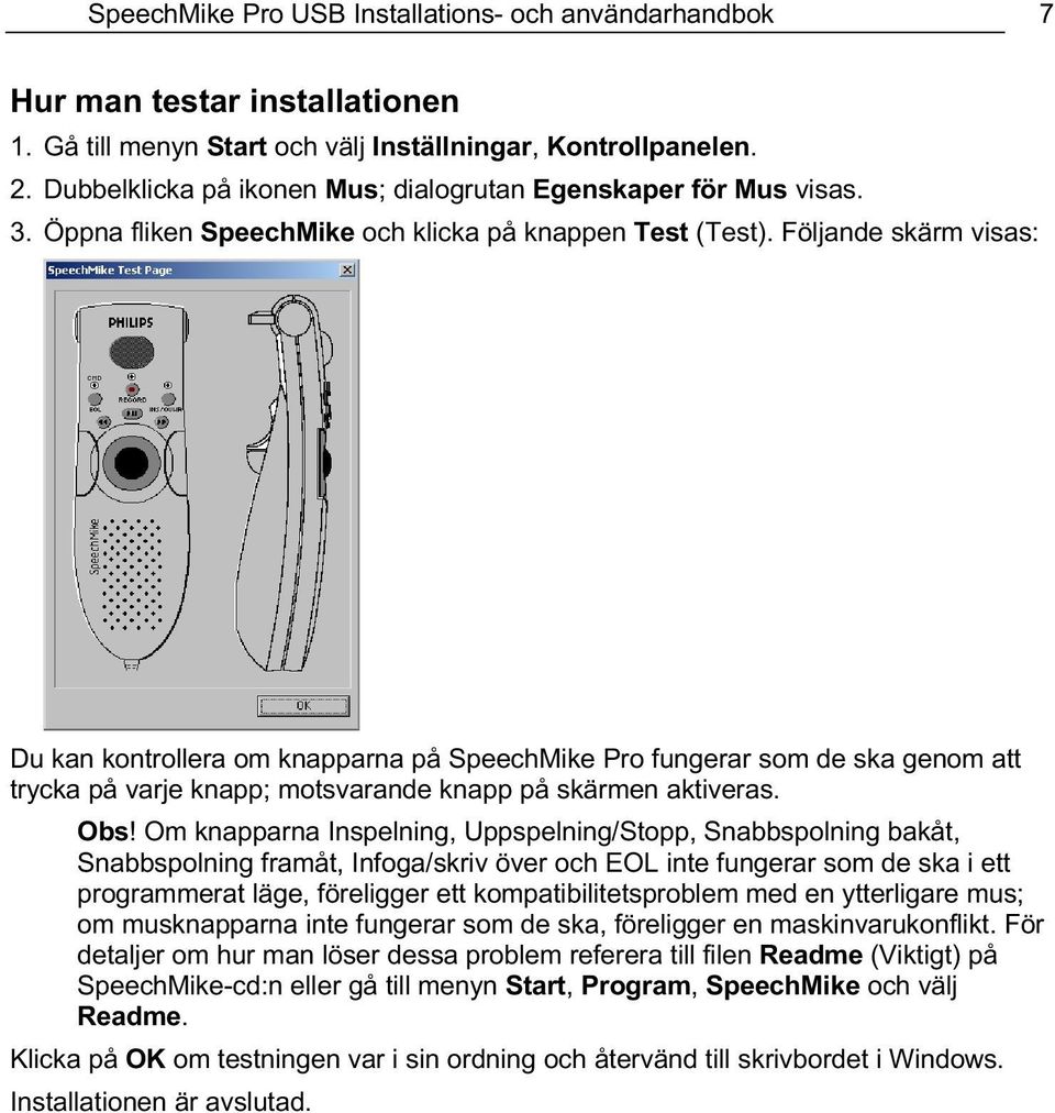 Följande skärm visas: Du kan kontrollera om knapparna på SpeechMike Pro fungerar som de ska genom att trycka på varje knapp; motsvarande knapp på skärmen aktiveras. Obs!