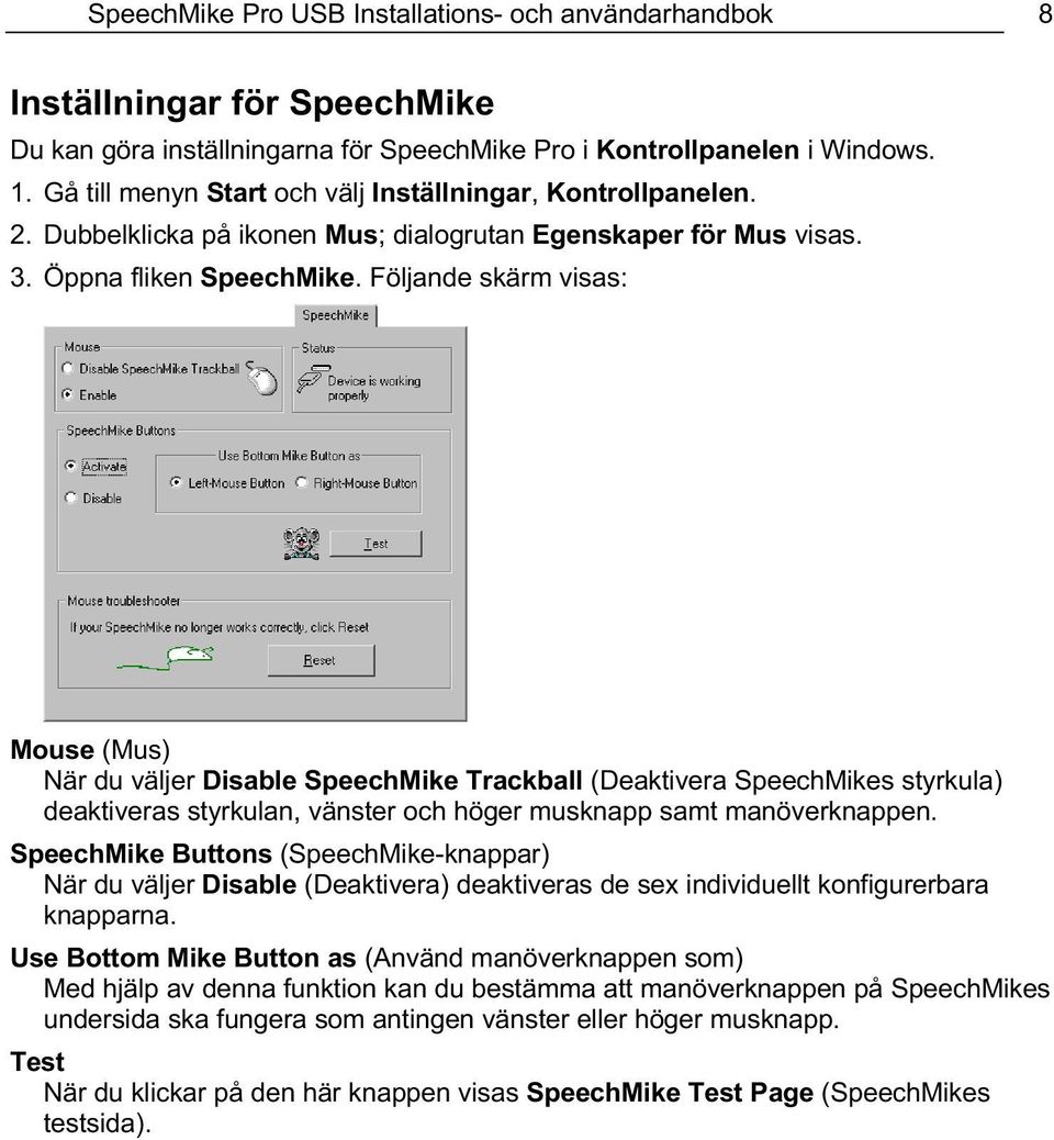 Följande skärm visas: Mouse (Mus) När du väljer Disable SpeechMike Trackball (Deaktivera SpeechMikes styrkula) deaktiveras styrkulan, vänster och höger musknapp samt manöverknappen.