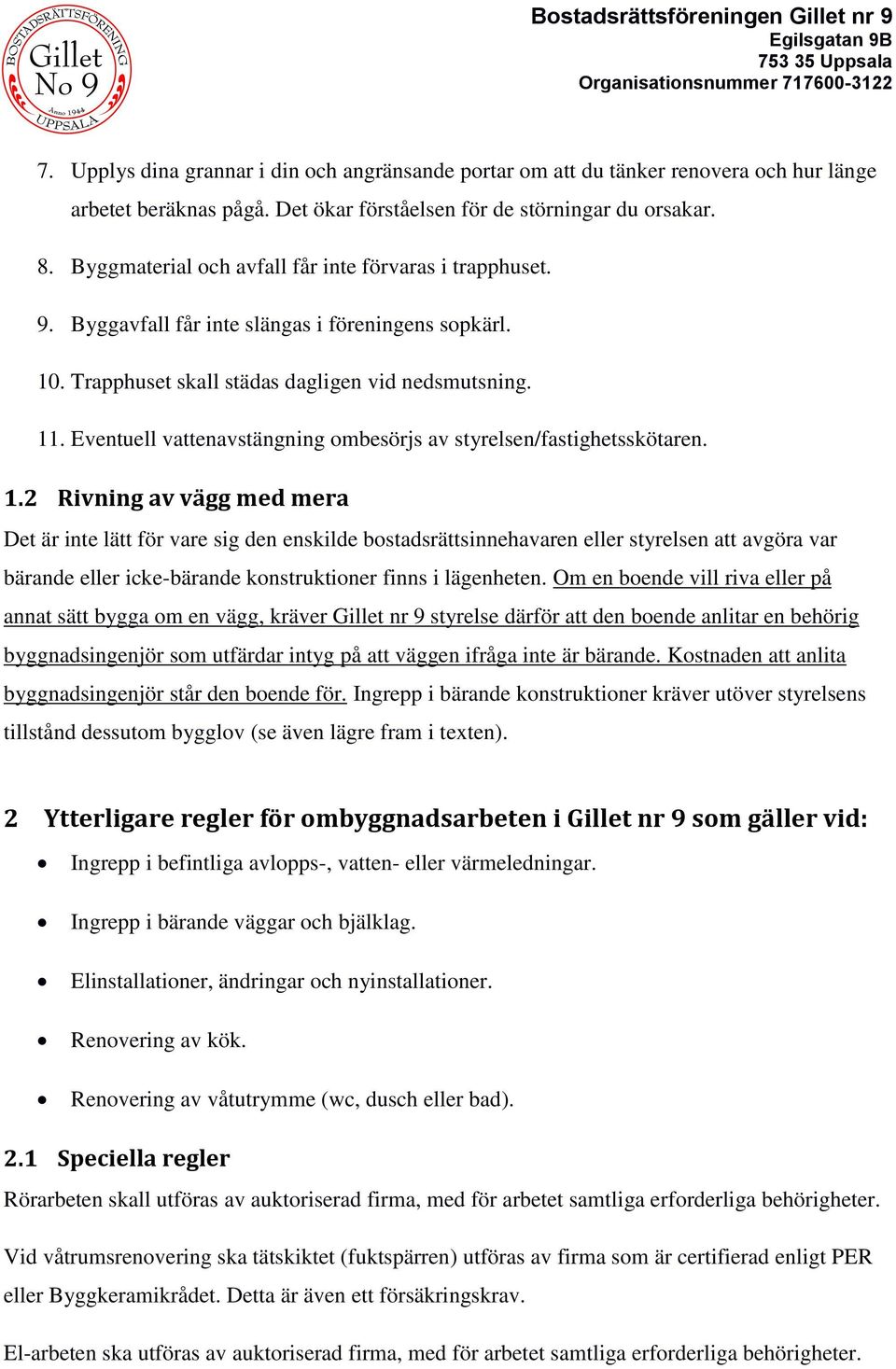 Eventuell vattenavstängning ombesörjs av styrelsen/fastighetsskötaren. 1.