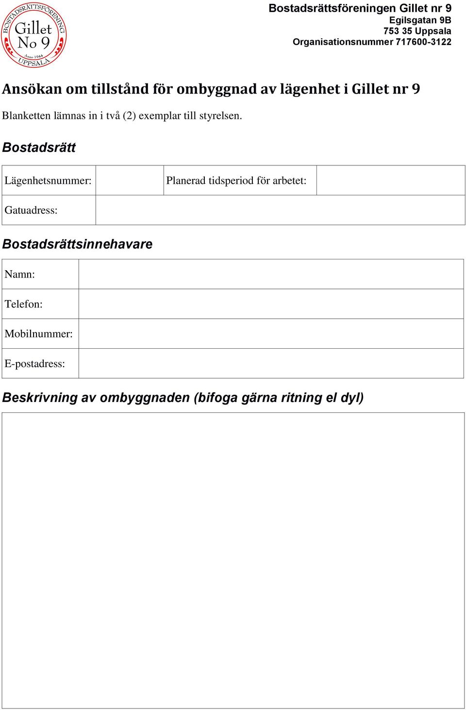 Bostadsrätt Lägenhetsnummer: Planerad tidsperiod för arbetet: Gatuadress: