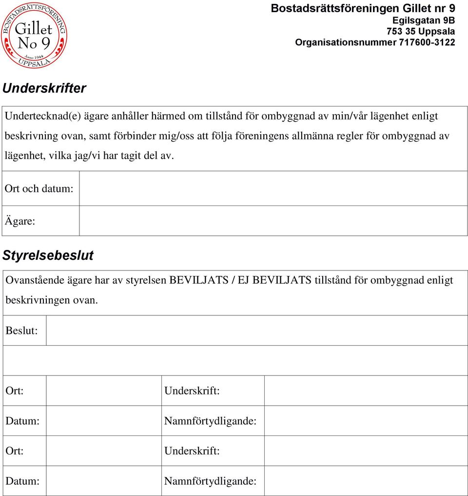 av. Ort och datum: Ägare: Styrelsebeslut Ovanstående ägare har av styrelsen BEVILJATS / EJ BEVILJATS tillstånd för