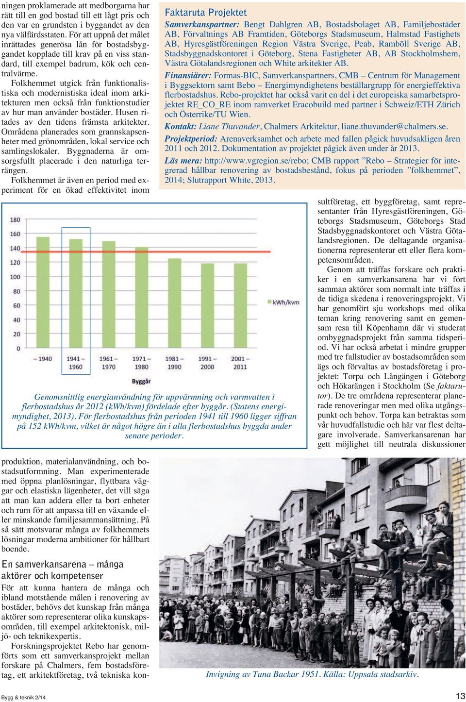 Folkhemmet utgick från funktionalistiska och modernistiska ideal inom arkitekturen men också från funktionstudier av hur man använder bostäder. Husen ritades av den tidens främsta arkitekter.