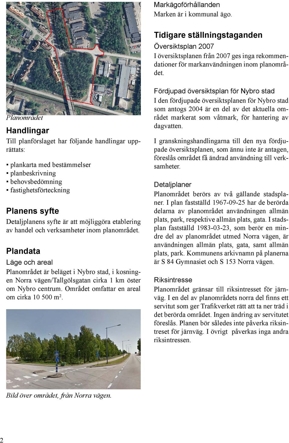 möjliggöra etablering av handel och verksamheter inom planområdet. landata Läge och areal lanområdet är beläget i Nybro stad, i kosningen Norra vägen/tallgölsgatan cirka 1 km öster om Nybro centrum.