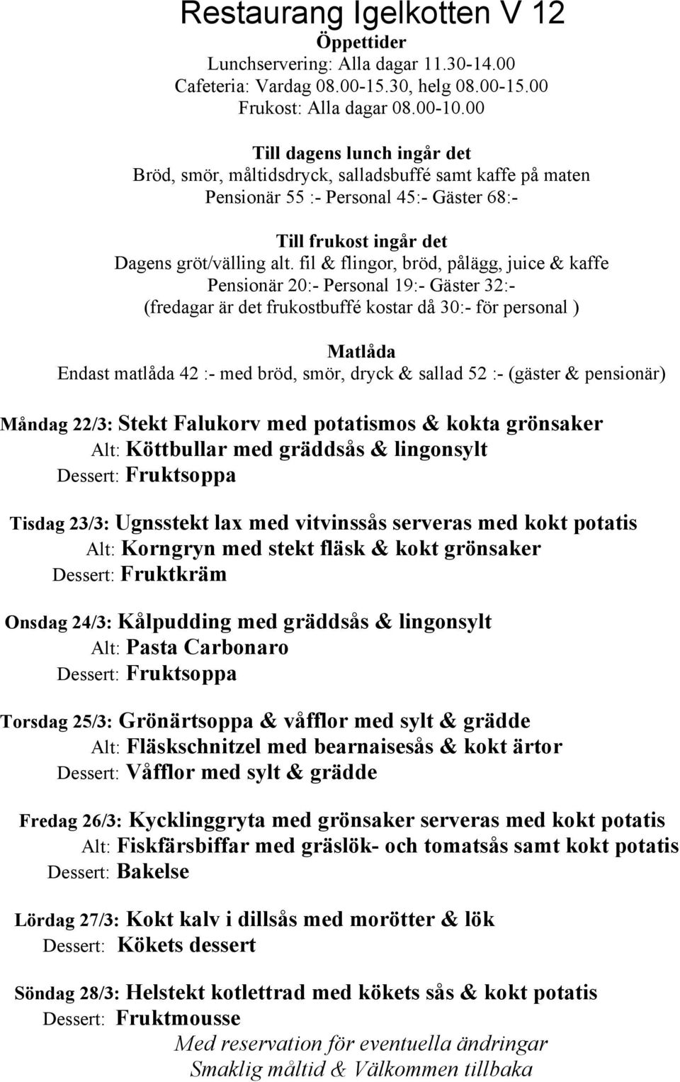 Fläskschnitzel med bearnaisesås & kokt ärtor Dessert: Våfflor med sylt & grädde Fredag 26/3: Kycklinggryta med grönsaker serveras med kokt potatis Alt: Fiskfärsbiffar med gräslök- och