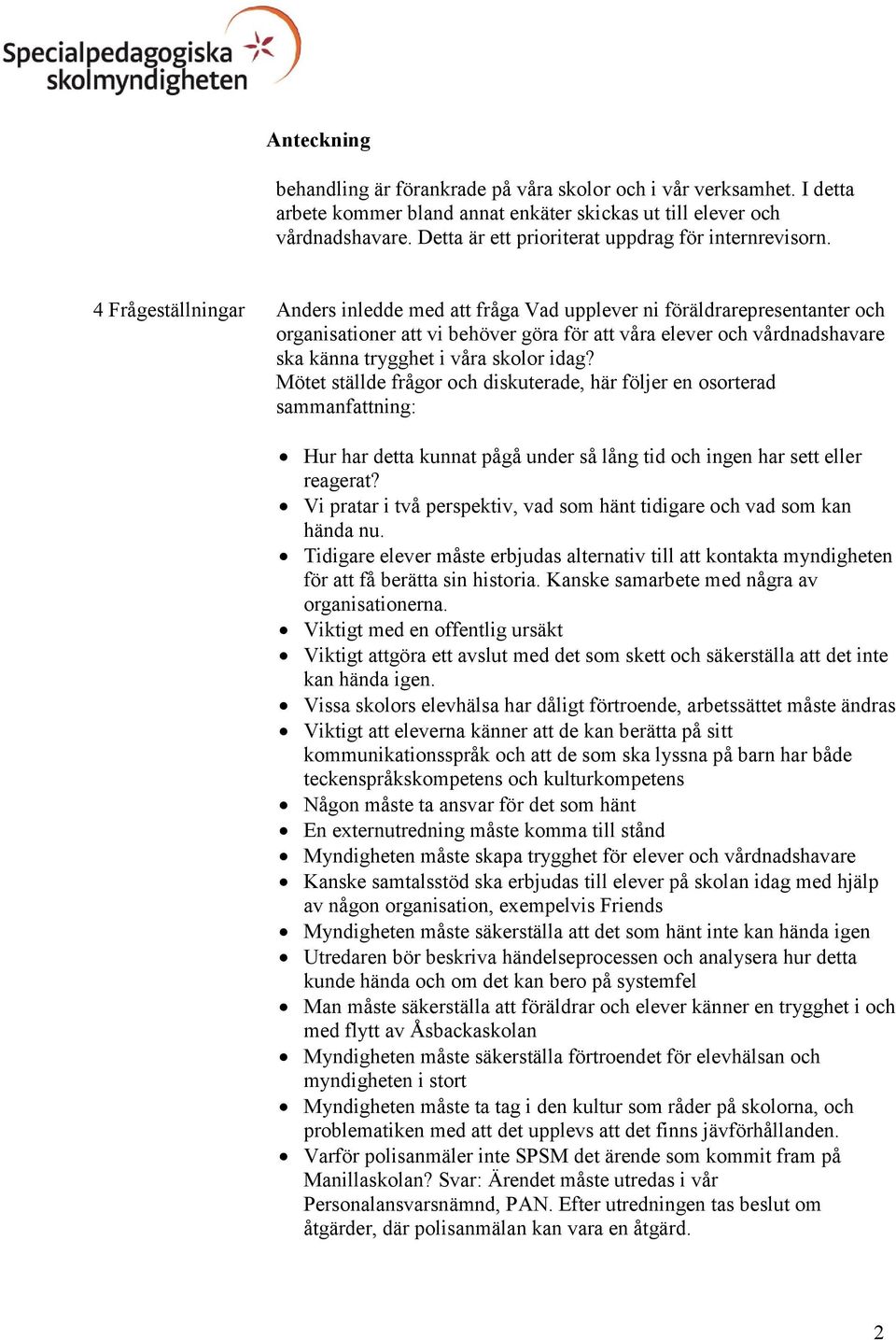 idag? Mötet ställde frågor och diskuterade, här följer en osorterad sammanfattning: Hur har detta kunnat pågå under så lång tid och ingen har sett eller reagerat?