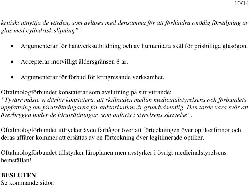 Oftalmologförbundet konstaterar som avslutning på sitt yttrande: Tyvärr måste vi därför konstatera, att skillnaden mellan medicinalstyrelsens och förbundets uppfattning om förutsättningarna för