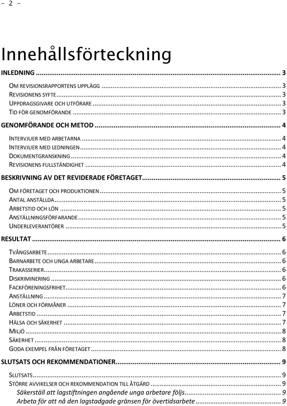 .. 5 ANTAL ANSTÄLLDA... 5 ARBETSTID OCH LÖN... 5 ANSTÄLLNINGSFÖRFARANDE... 5 UNDERLEVERANTÖRER... 5 RESULTAT... 6 TVÅNGSARBETE... 6 BARNARBETE OCH UNGA ARBETARE... 6 TRAKASSERIER... 6 DISKRIMINERING.