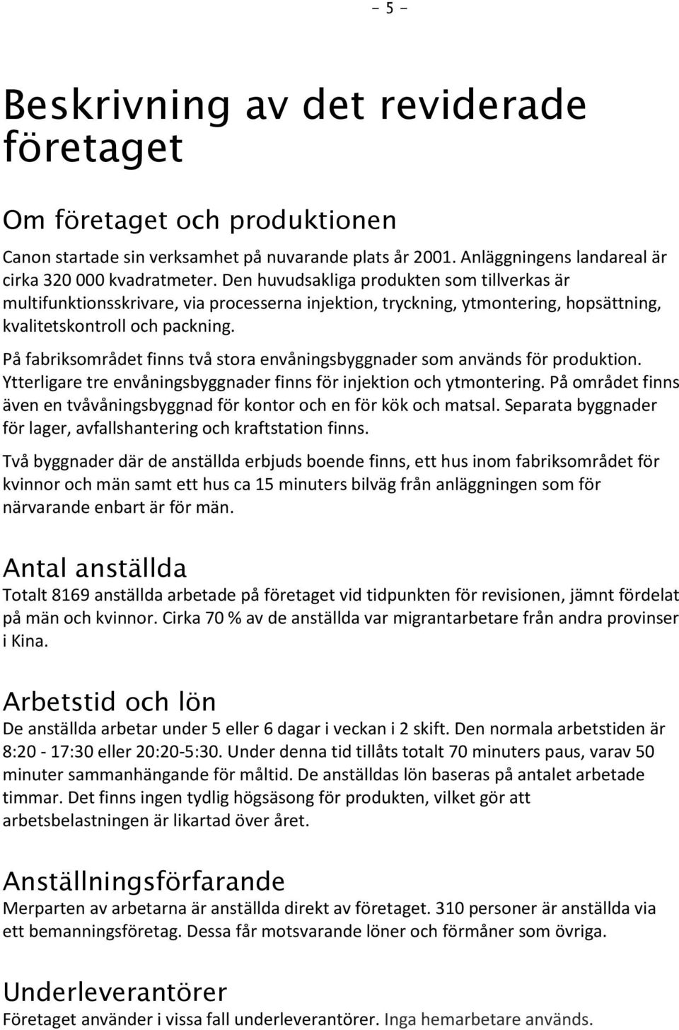 På fabriksområdet finns två stora envåningsbyggnader som används för produktion. Ytterligare tre envåningsbyggnader finns för injektion och ytmontering.