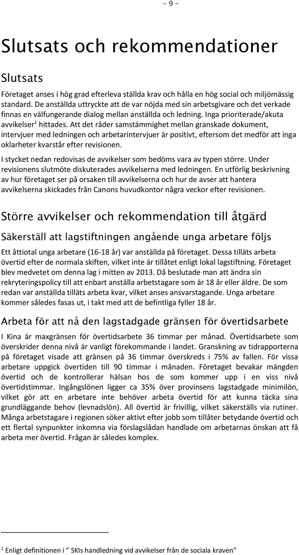 Att det råder samstämmighet mellan granskade dokument, intervjuer med ledningen och arbetarintervjuer är positivt, eftersom det medför att inga oklarheter kvarstår efter revisionen.