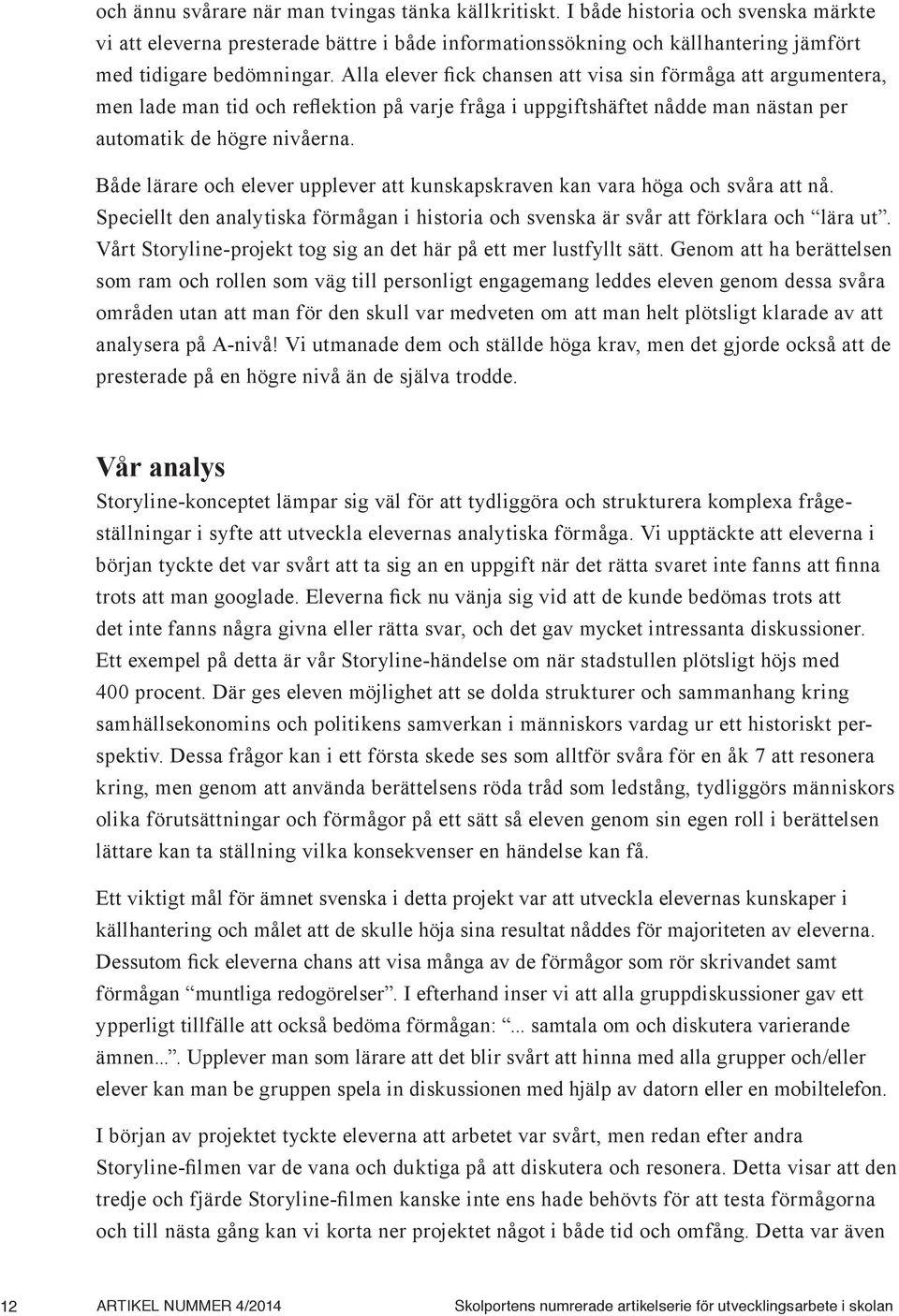 Både lärare och elever upplever att kunskapskraven kan vara höga och svåra att nå. Speciellt den analytiska förmågan i historia och svenska är svår att förklara och lära ut.