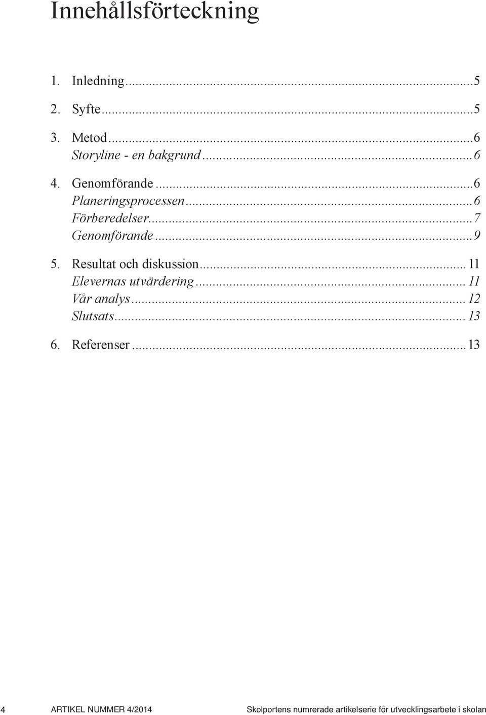 Resultat och diskussion... 11 Elevernas utvärdering... 11 Vår analys...12 Slutsats...13 6.