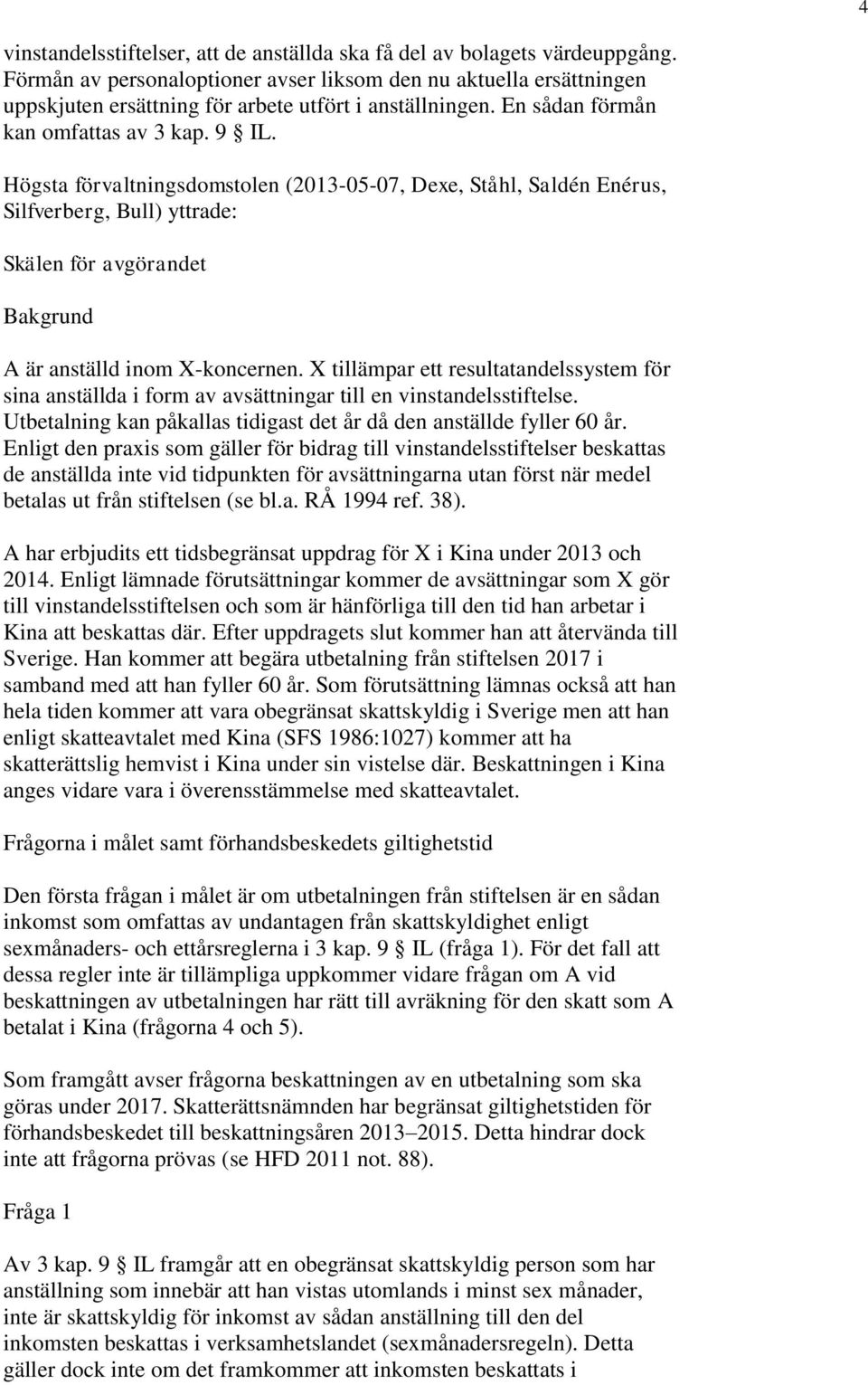 Högsta förvaltningsdomstolen (2013-05-07, Dexe, Ståhl, Saldén Enérus, Silfverberg, Bull) yttrade: Skälen för avgörandet Bakgrund A är anställd inom X-koncernen.
