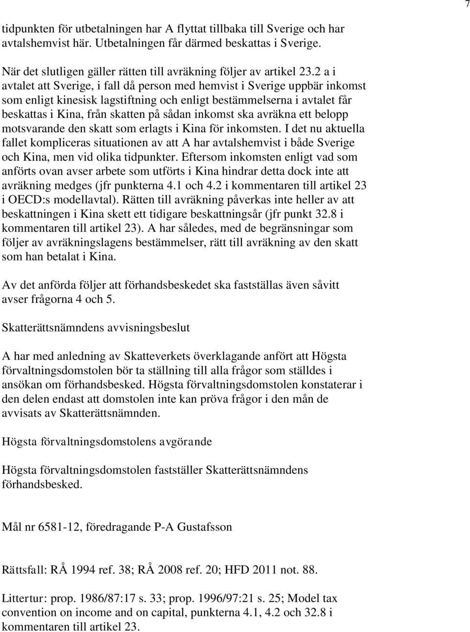 2 a i avtalet att Sverige, i fall då person med hemvist i Sverige uppbär inkomst som enligt kinesisk lagstiftning och enligt bestämmelserna i avtalet får beskattas i Kina, från skatten på sådan