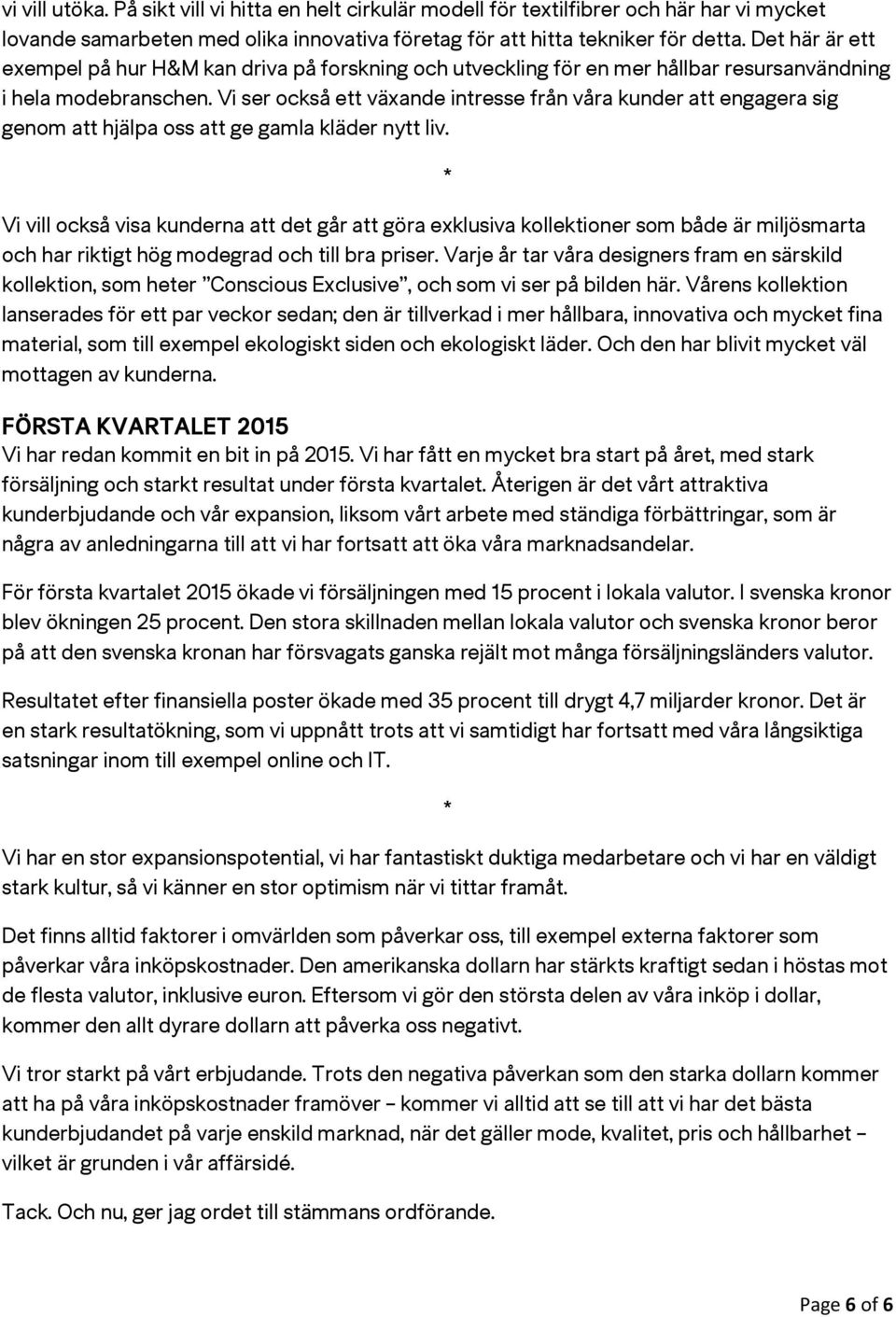 Vi ser också ett växande intresse från våra kunder att engagera sig genom att hjälpa oss att ge gamla kläder nytt liv.