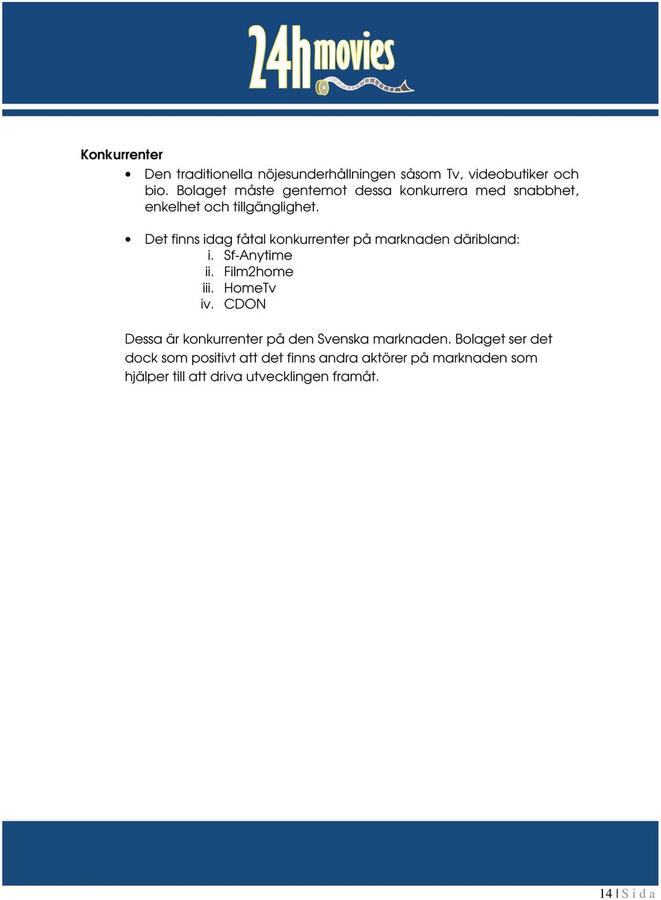 Det finns idag fåtal konkurrenter på marknaden däribland: i. Sf-Anytime ii. Film2home iii. HomeTv iv.