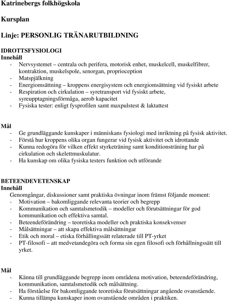 syreupptagningsförmåga, aerob kapacitet - Fysiska tester: enligt fysprofilen samt maxpulstest & laktattest - Ge grundläggande kunskaper i människans fysiologi med inriktning på fysisk aktivitet.