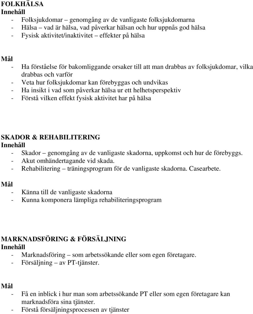 helhetsperspektiv - Förstå vilken effekt fysisk aktivitet har på hälsa SKADOR & REHABILITERING - Skador genomgång av de vanligaste skadorna, uppkomst och hur de förebyggs.