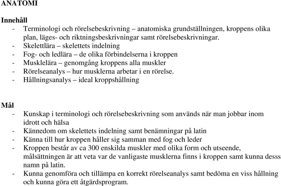 - Hållningsanalys ideal kroppshållning - Kunskap i terminologi och rörelsebeskrivning som används när man jobbar inom idrott och hälsa - Kännedom om skelettets indelning samt benämningar på latin -