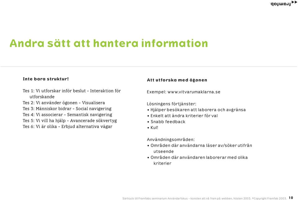 navigering Tes 4: Vi associerar - Semantisk navigering Tes 5: Vi vill ha hjälp - Avancerade sökvertyg Tes 6: Vi är olika - Erbjud alternativa vägar Exempel: www.
