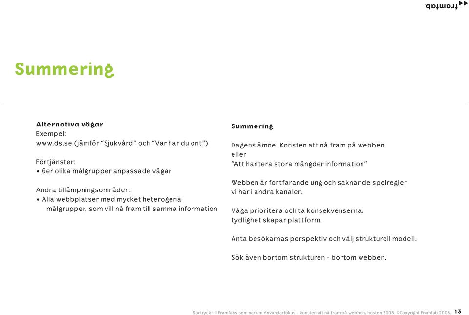 heterogena målgrupper, som vill nå fram till samma information Summering Dagens ämne: Konsten att nå fram på webben.