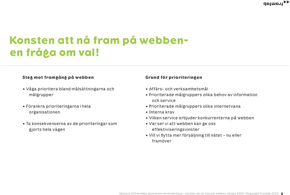 organisationen Ta konsekvenserna av de prioriteringar som gjorts hela vägen Affärs- och verksamhetsmål Prioriterade målgruppers olika behov av