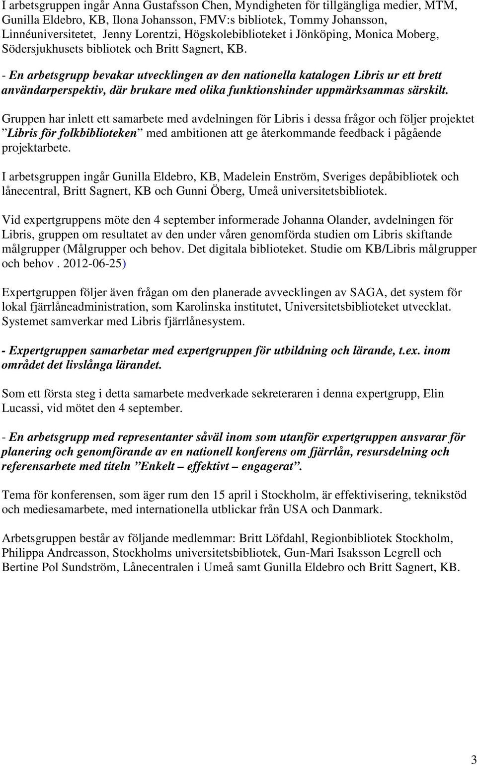 - En arbetsgrupp bevakar utvecklingen av den nationella katalogen Libris ur ett brett användarperspektiv, där brukare med olika funktionshinder uppmärksammas särskilt.