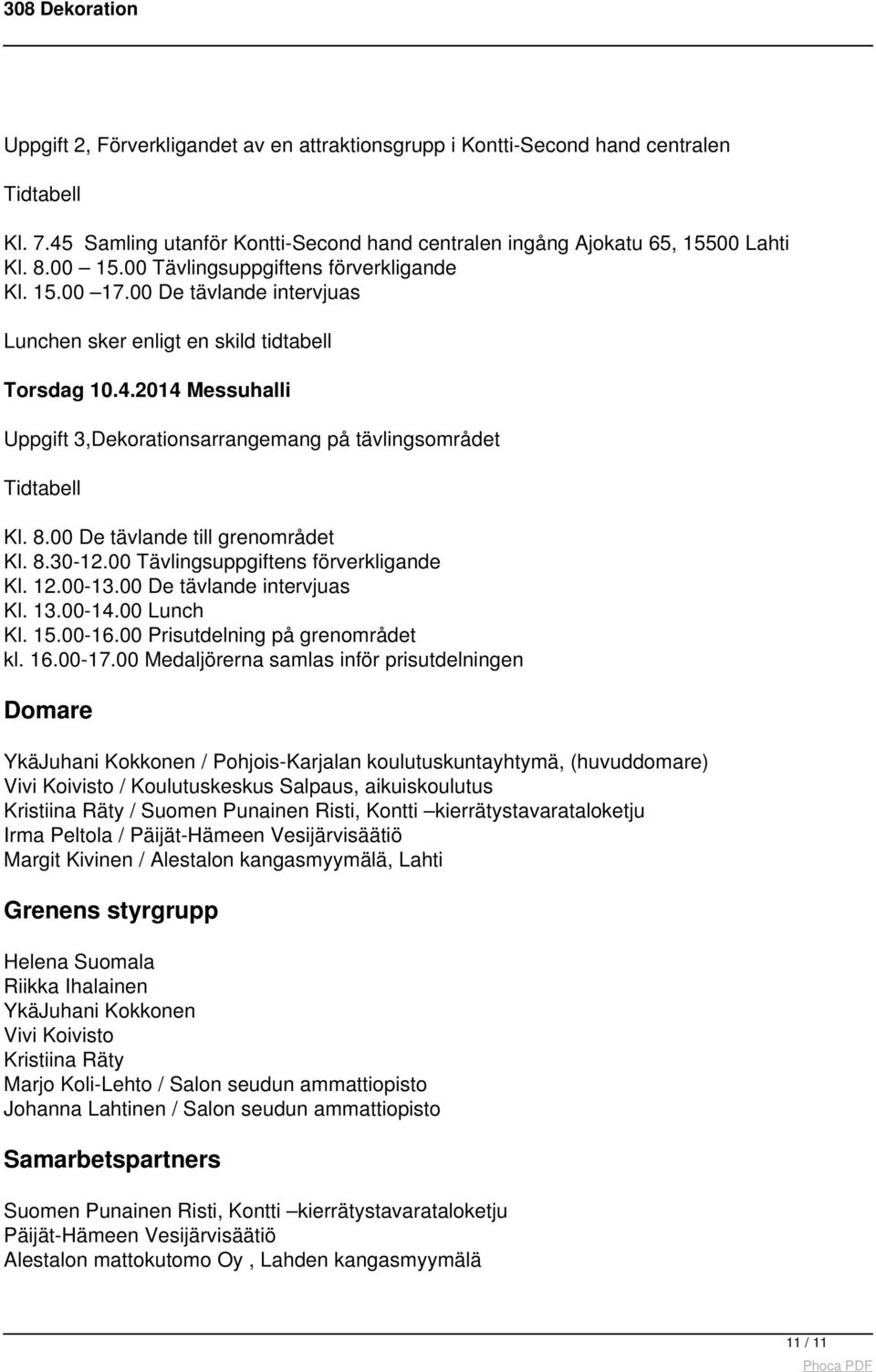 00 De tävlande intervjuas Lunchen sker enligt en skild tidtabell Torsdag 10.4.2014 Messuhalli Uppgift 3,Dekorationsarrangemang på tävlingsområdet Tidtabell Kl. 8.00 De tävlande till grenområdet Kl. 8.30-12.