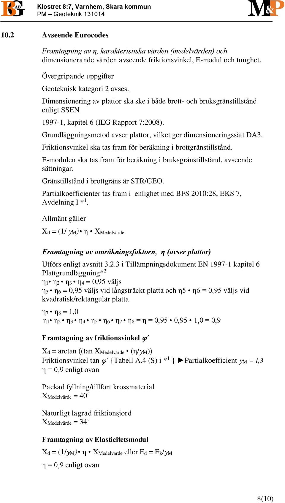 Övergripande uppgifter Geoteknisk kategori 2 avses. Dimensionering av plattor ska ske i både brott- och bruksgränstillstånd enligt SSEN 1997-1, kapitel 6 (IEG Rapport 7:2008).