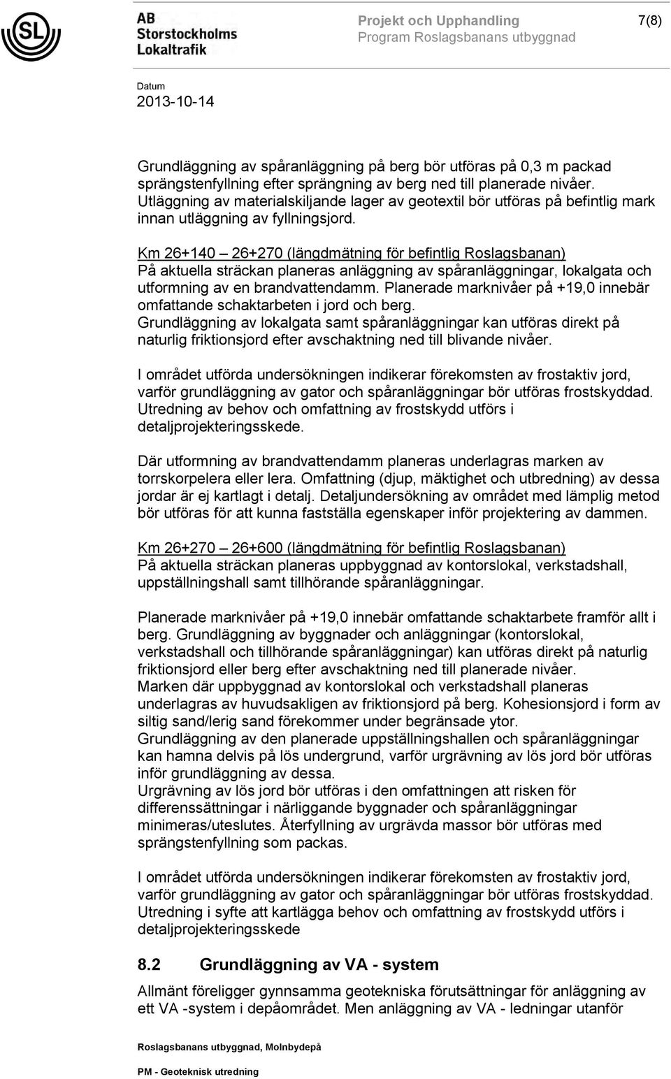 Km 26+140 26+270 (längdmätning för befintlig Roslagsbanan) På aktuella sträckan planeras anläggning av spåranläggningar, lokalgata och utformning av en brandvattendamm.